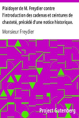 [Gutenberg 37273] • Plaidoyer de M. Freydier contre l'introduction des cadenas et ceintures de chasteté, précédé d'une notice historique.